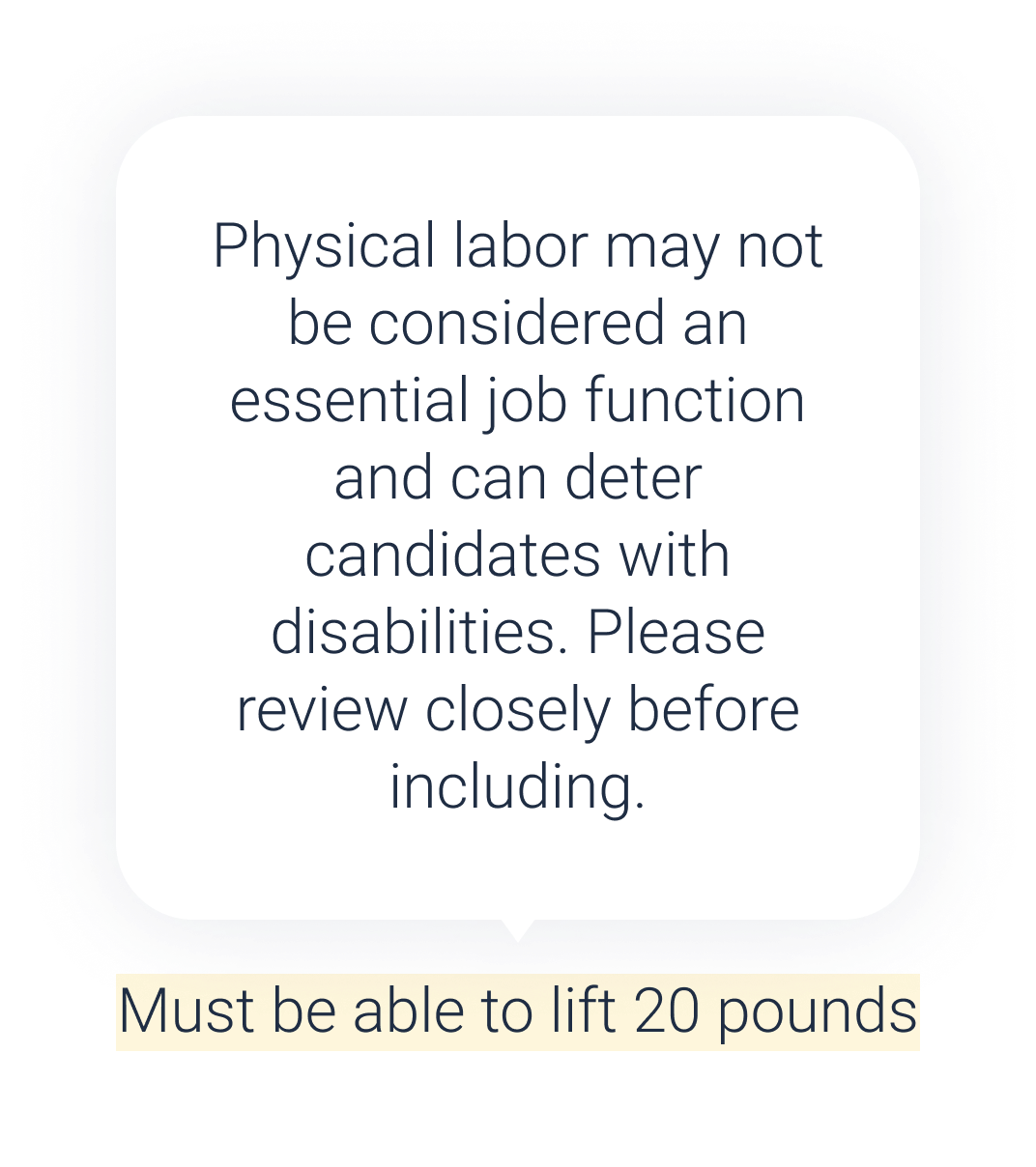 "Physical labor may not be considered an essential job function and can deter candidates with disabilities. Please review closely before including."